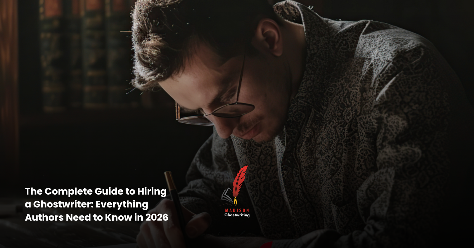 The Complete Guide to Hiring a Ghostwriter: Everything Authors Need to Know in 2026